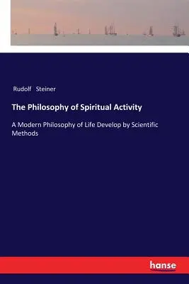Filozofia aktywności duchowej: Nowoczesna Filozofia Życia Rozwijana Metodami Naukowymi - The Philosophy of Spiritual Activity: A Modern Philosophy of Life Develop by Scientific Methods