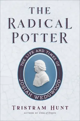 The Radical Potter: Życie i czasy Josiaha Wedgwooda - The Radical Potter: The Life and Times of Josiah Wedgwood