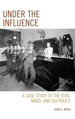 Pod wpływem: Studium przypadku Elks, MADD i polityki dotyczącej jazdy pod wpływem alkoholu - Under the Influence: A Case Study of the Elks, MADD, and DUI Policy