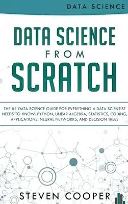 Data Science From Scratch: The #1 Data Science Guide for Everything A Data Scientist Needs to Know: Python, Algebra liniowa, Statystyka, Kodowanie, A - Data Science From Scratch: The #1 Data Science Guide For Everything A Data Scientist Needs To Know: Python, Linear Algebra, Statistics, Coding, A