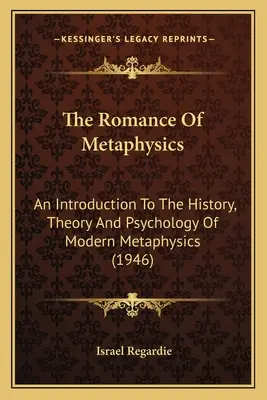 The Romance Of Metaphysics: Wprowadzenie do historii, teorii i psychologii współczesnej metafizyki (1946) - The Romance Of Metaphysics: An Introduction To The History, Theory And Psychology Of Modern Metaphysics (1946)