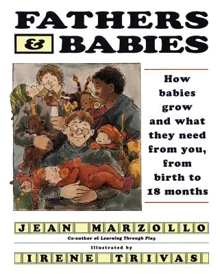 Ojcowie i dzieci: Jak rosną dzieci i czego od ciebie potrzebują, od narodzin do 18 miesiąca życia - Fathers and Babies: How Babies Grow and What They Need from You, from Birth to 18 Months