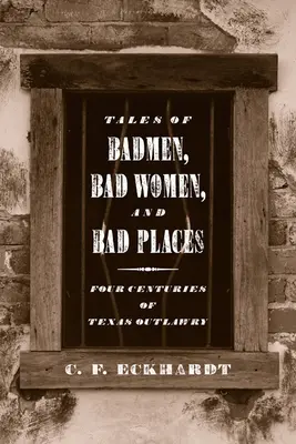 Opowieści o złych mężczyznach, złych kobietach i złych miejscach: Cztery wieki teksańskiej banicji - Tales of Badmen, Bad Women, and Bad Places: Four Centuries of Texas Outlawry