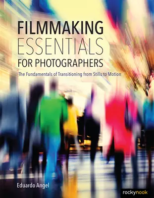 Podstawy filmowania dla fotografów: Podstawowe zasady przejścia od zdjęć do ruchu - Filmmaking Essentials for Photographers: The Fundamental Principles of Transitioning from Stills to Motion