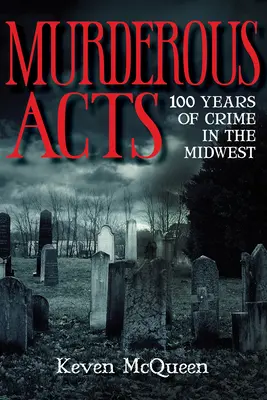 Mordercze akty: 100 lat zbrodni na Środkowym Zachodzie - Murderous Acts: 100 Years of Crime in the Midwest