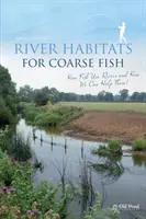 Siedliska rzeczne dla grubych ryb: Jak ryby wykorzystują rzeki i jak możemy im pomóc - River Habitats for Coarse Fish: How Fish Use Rivers and How We Can Help Them