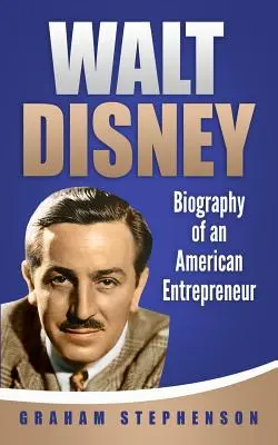 Walt Disney: Biografia amerykańskiego przedsiębiorcy - Walt Disney: Biography of an American Entrepreneur