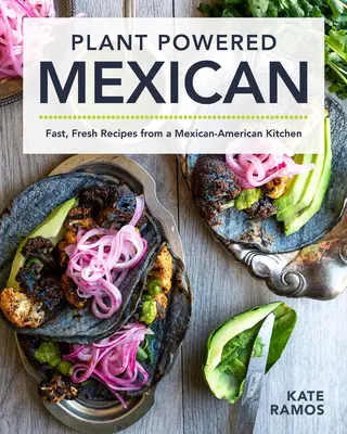 Roślinny Meksykanin: Szybkie, świeże przepisy z meksykańsko-amerykańskiej kuchni - Plant Powered Mexican: Fast, Fresh Recipes from a Mexican-American Kitchen