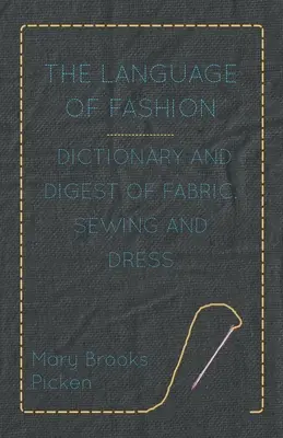 Język mody - Słownik i zestawienie tkanin, szycia i ubioru - The Language of Fashion - Dictionary and Digest of Fabric, Sewing and Dress