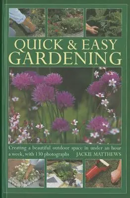 Szybkie i łatwe ogrodnictwo: Tworzenie pięknej przestrzeni zewnętrznej w mniej niż godzinę tygodniowo, ze 130 fotografiami - Quick & Easy Gardening: Creating a Beautiful Outdoor Space in Under an Hour a Week, with 130 Photographs