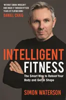 Intelligent Fitness - The Smart Way to Reboot Your Body and Get in Shape (z przedmową Daniela Craiga) - Intelligent Fitness - The Smart Way to Reboot Your Body and Get in Shape (with a foreword by Daniel Craig)