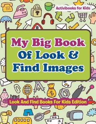 Moja wielka księga szukaj i znajdź obrazki - szukaj i znajdź książki dla dzieci Edycja - My Big Book Of Look & Find Images - Look And Find Books For Kids Edition