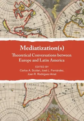 Mediatyzacja: Teoretyczne rozmowy między Europą a Ameryką Łacińską - Mediatization(s): Theoretical Conversations Between Europe and Latin America
