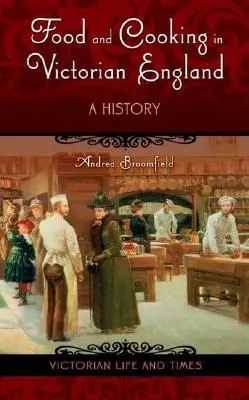 Jedzenie i gotowanie w wiktoriańskiej Anglii: Historia - Food and Cooking in Victorian England: A History