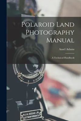 Podręcznik fotografii lądowej Polaroid; podręcznik techniczny - Polaroid Land Photography Manual; a Technical Handbook