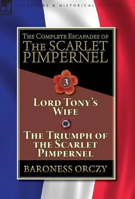 The Complete Escapades of The Scarlet Pimpernel - tom 3: Żona lorda Tony'ego i Triumf Szkarłatnego Pimpernela - The Complete Escapades of The Scarlet Pimpernel-Volume 3: Lord Tony's Wife & The Triumph of the Scarlet Pimpernel