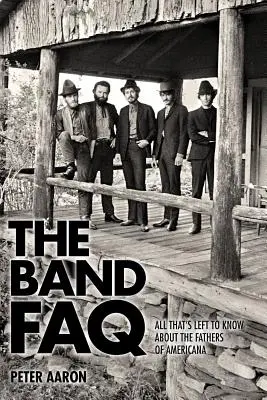 The Band FAQ: Wszystko, co warto wiedzieć o ojcach Americany - The Band FAQ: All That's Left to Know about the Fathers of Americana