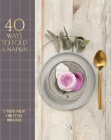 40 sposobów na złożenie serwetki: Stylowe fałdy na każdą okazję - 40 Ways to Fold a Napkin: Stylish Folds for Every Occasion