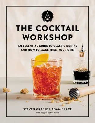 Warsztat koktajlowy: Niezbędny przewodnik po klasycznych drinkach i jak zrobić je po swojemu - The Cocktail Workshop: An Essential Guide to Classic Drinks and How to Make Them Your Own