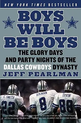 Boys Will Be Boys: Dni chwały i imprezowe noce dynastii Dallas Cowboys - Boys Will Be Boys: The Glory Days and Party Nights of the Dallas Cowboys Dynasty