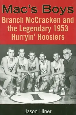 Chłopcy Maca: Branch McCracken i legendarni Hoosiers Hurryin' z 1953 r. - Mac's Boys: Branch McCracken and the Legendary 1953 Hurryin' Hoosiers