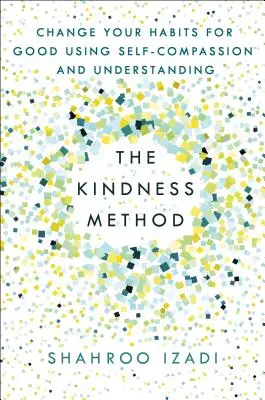 Metoda życzliwości: Zmień swoje nawyki na dobre, używając współczucia i zrozumienia - The Kindness Method: Change Your Habits for Good Using Self-Compassion and Understanding