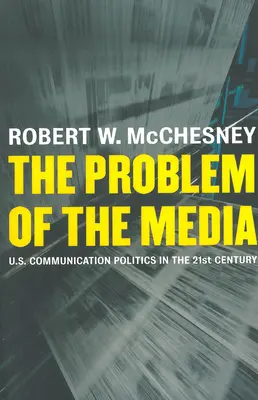 Problem mediów: Amerykańska polityka komunikacyjna w XXI wieku - The Problem of the Media: U.S. Communication Politics in the Twenty-First Century