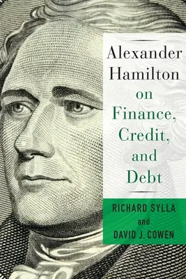 Alexander Hamilton o finansach, kredytach i zadłużeniu - Alexander Hamilton on Finance, Credit, and Debt