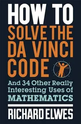 Jak rozwiązać kod da Vinci: I 34 inne naprawdę interesujące zastosowania matematyki - How to Solve the Da Vinci Code: And 34 Other Really Interesting Uses of Mathematics