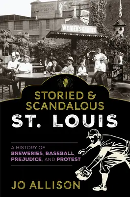 Historyczne i skandaliczne St. Louis: Historia browarów, baseballu, uprzedzeń i protestów - Storied & Scandalous St. Louis: A History of Breweries, Baseball, Prejudice, and Protest