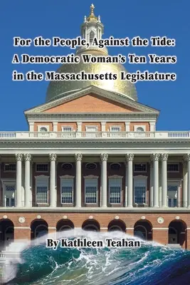 Dla ludzi, pod prąd: dziesięć lat demokratycznej kobiety w legislaturze Massachusetts - For the People, Against the Tide: A Democratic Woman's Ten Years in the Massachusetts Legislature