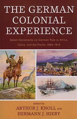 Niemieckie doświadczenie kolonialne: Wybrane dokumenty dotyczące niemieckich rządów w Afryce, Chinach i na Pacyfiku w latach 1884-1914 - The German Colonial Experience: Select Documents on German Rule in Africa, China, and the Pacific 1884-1914