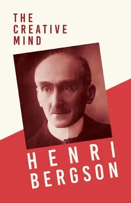 Twórczy umysł: Z rozdziałem z Bergsona i jego filozofii autorstwa J. Alexandra Gunna - The Creative Mind: With a Chapter from Bergson and his Philosophy by J. Alexander Gunn