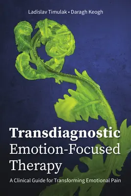 Transdiagnostyczna terapia skoncentrowana na emocjach: Przewodnik kliniczny dotyczący transformacji bólu emocjonalnego - Transdiagnostic Emotion-Focused Therapy: A Clinical Guide for Transforming Emotional Pain