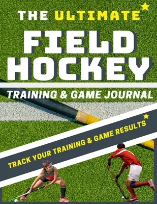 Najlepszy dziennik treningu i gry w hokeja na trawie - The Ultimate Field Hockey Training and Game Journal