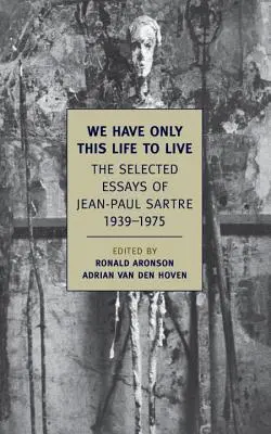 Mamy tylko to życie do przeżycia: wybrane eseje Jean-Paula Sartre'a, 1939-1975 - We Have Only This Life to Live: The Selected Essays of Jean-Paul Sartre, 1939-1975