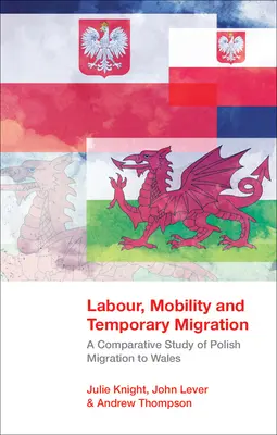 Praca, mobilność i tymczasowa migracja - studium porównawcze polskiej migracji do Walii - Labour, Mobility and Temporary Migration - A Comparative Study of Polish Migration to Wales