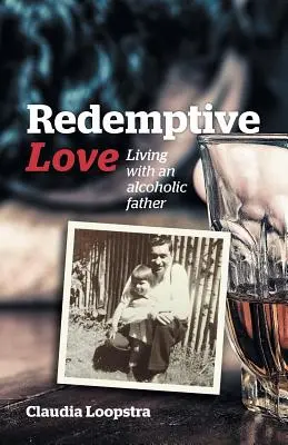 Odkupieńcza miłość: Życie z ojcem alkoholikiem - Redemptive Love: Living with an alcoholic father