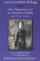 Laura Cornelius Kellogg: Nasza demokracja i amerykańscy Indianie oraz inne dzieła - Laura Cornelius Kellogg: Our Democracy and the American Indian and Other Works