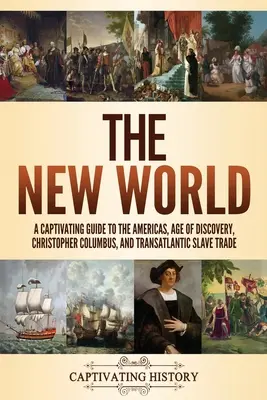 Nowy Świat: porywający przewodnik po Amerykach, epoce odkryć, Krzysztofie Kolumbie i transatlantyckim handlu niewolnikami - The New World: A Captivating Guide to the Americas, Age of Discovery, Christopher Columbus, and Transatlantic Slave Trade