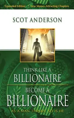 Myśl jak miliarder, zostań miliarderem: Jak człowiek myśli, taki jest - Think Like a Billionaire, Become a Billionaire: As a Man Thinks, So Is He