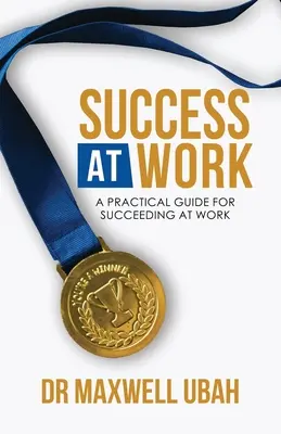 Success@Work: Praktyczny przewodnik odnoszenia sukcesów w pracy - Success@Work: A Practical Guide for Succeeding at Work