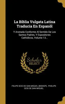 La Biblia Vulgata Latina Traducia En Espanl: Y Anotada Conforme Al Sentido De Los Santos Padres, Y Expositores Cathlicos, Volume 13 ... - La Biblia Vulgata Latina Traducia En Espanl: Y Anotada Conforme Al Sentido De Los Santos Padres, Y Expositores Cathlicos, Volume 13...