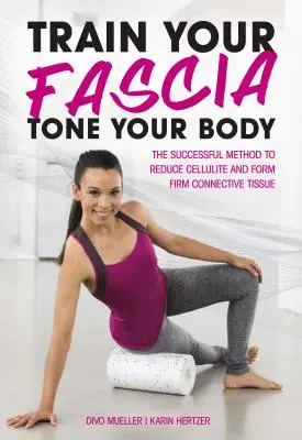 Train Your Fascia Tone Your Body: Skuteczna metoda kształtowania jędrnej tkanki łącznej - Train Your Fascia Tone Your Body: The Successful Method to Form Firm Connective Tissue