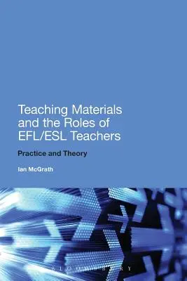 Materiały dydaktyczne i role nauczycieli Efl/ESL: Praktyka i teoria - Teaching Materials and the Roles of Efl/ESL Teachers: Practice and Theory