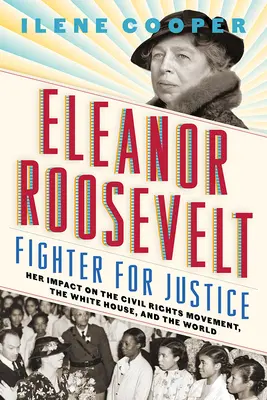 Eleanor Roosevelt, bojowniczka o sprawiedliwość: Jej wpływ na ruch na rzecz praw obywatelskich, Biały Dom i świat - Eleanor Roosevelt, Fighter for Justice: Her Impact on the Civil Rights Movement, the White House, and the World