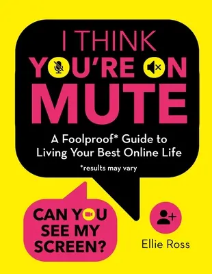 Myślę, że jesteś wyciszony: Niezawodny przewodnik po najlepszym życiu online - I Think You're on Mute: A Foolproof Guide to Living Your Best Online Life