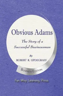 Obvious Adams - Historia odnoszącego sukcesy biznesmena: Nowa edycja biznesowa - Obvious Adams -- The Story of a Successful Businessman: New Business Edition