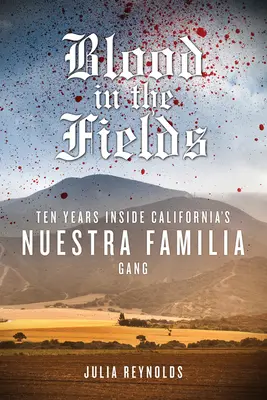 Krew na polach: Dziesięć lat wewnątrz kalifornijskiego gangu Nuestra Familia - Blood in the Fields: Ten Years Inside California's Nuestra Familia Gang