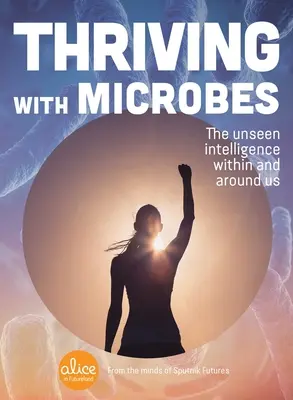 Thriving with Microbes: Niewidzialna inteligencja wewnątrz nas i wokół nas - Thriving with Microbes: The Unseen Intelligence Within and Around Us